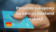Poradnik zakupowy na ostatni weekend wakacji